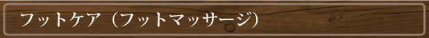 フットケア（フットマッサージ）